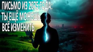  ПИСЬМО ИЗ 2075 ГОДА: ТЫ ЕЩЁ МОЖЕШЬ ВСЁ ИЗМЕНИТЬ.