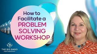 How to Facilitate a Problem Solving Workshop