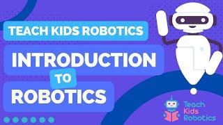 An Introduction To Robotics  By Teach Kids Robotics (Full Lesson)