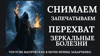 ЗЕРКАЛЬНЫЕ БОЛЕЗНИ. ПЕРЕХВАТ БОЛЕЗНИ. Снимаем в ЗЕРКАЛО запечатываем на КАМЕНЬ сброс.