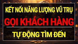 Luật Hấp Dẫn: Kết Nối Năng Lượng Vũ Trụ Thu Hút Tiền Bạc Khách Hàng Tự Tìm Đến I Sức Mạnh Tiềm Thức