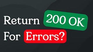 Why I return HTTP '200 OK' for errors