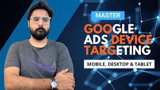 Master Google Ads Device Targeting: Optimize for Mobile, Desktop, & Tablet!  #DawoodNiazi