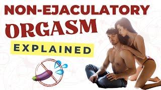 Non Ejaculatory Orgasm Explained - How Men Can Have Multiple Orgasms