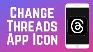 How to Change Threads App Icon 2024