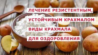 Лечение резистентным, устойчивым крахмалом Виды крахмала для оздоровления