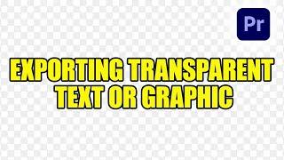 How To Export A Transparent Text Or Graphic From Premiere Pro