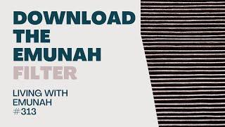 Living With Emunah (Part 313) - Download the Emunah Filter