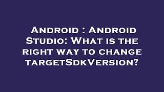 Android : Android Studio: What is the right way to change targetSdkVersion?