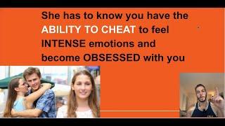 Having the ABILITY TO CHEAT will make HER feel INTENSE EMOTIONS and become OBSESSED with you.