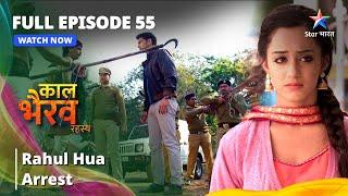 FULL EPISODE -55 | Rahul Hua Arrest | काल भैरव रहस्य || Kaal Bhairav Rahasya