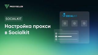 Пошаговая настройка прокси в Socialkit