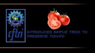 INFORMATION 6 : CFTRI introduces simple trick to preserve tomato