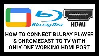 How To Connect Blu-Ray Player And Chromecast To A TV With One Working HDMI Port