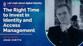 The Right Time to Invest in Identity and Access Management (IAM), with Jesse Kurtto – Episode 101