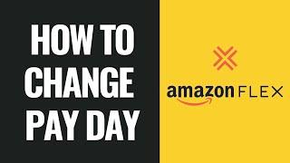 How To Change Amazon Flex Pay Day