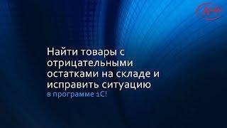 Найти товары с отрицательными остатками на складе и исправить ситуацию в программе 1С!