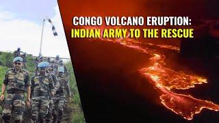 Congo Volcano Eruption 2021 - Indian Army Comes To The Rescue In Goma