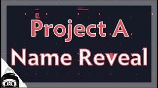 Project A Name Reveal (and Leaks)