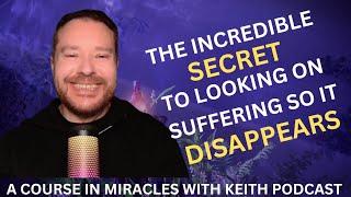 Discover The Incredible Secret To Looking On Suffering So It Disappears