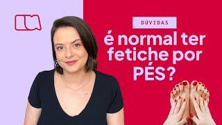 Fetiche por Pés | PODOLATRIA é normal?