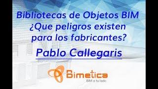 Bibliotecas de Objetos BIM ¿Que peligros existen para los fabricantes? - Pablo Callegaris -Bimetica