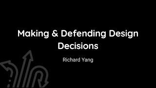 Making & Defending Design Decisions - Richard Yang