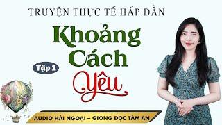 Truyện Tâm Lý Xã hội Hay: Khoảng Cách Yêu Tập 1- Mc Tâm An diễn đọc ấn tượng hấp dẫn ai nghe cũng mê