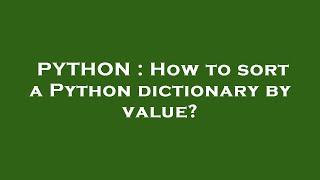 PYTHON : How to sort a Python dictionary by value?