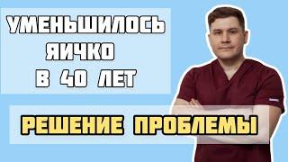 Уменьшилось яичко в 40 лет. Что делать ?