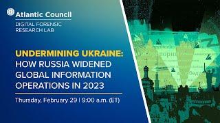 Undermining Ukraine: How Russia widened global information operations in 2023