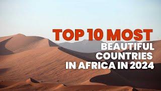 Top 10 Most Beautiful Countries in Africa In 2024