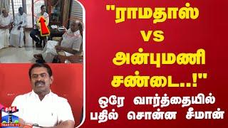 "ராமதாஸ் vs அன்புமணி சண்டை..!" ஒரே வார்த்தையில் பதில் சொன்ன சீமான் | PMK | Seeman