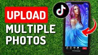 How To Upload Multiple Photos On TikTok