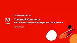 Adobe Developers Live | Content and Commerce with Adobe Experience Manager as a Cloud Service