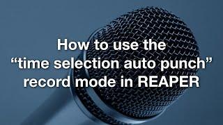 How to use the "time selection auto punch" record mode in REAPER