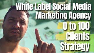 White Label Social Media Marketing Agency - 0 to 100 Clients Strategy