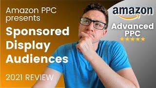 Understanding New Amazon Audiences Sponsored Display PPC Campaign Features | 2021 Amazon PPC Review