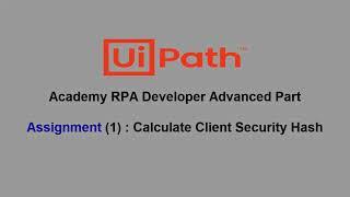 UiPath Academy - Solving RPA Advanced Part - Assignment (1) Calculate Client Security Hash