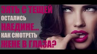 Зять с тещей остались наедине.... Как смотреть жене в глаза?