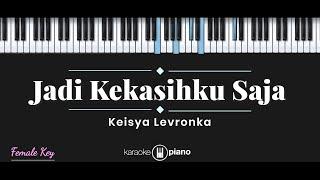 Jadi Kekasihku Saja - Keisya Levronka (KARAOKE PIANO - FEMALE KEY)