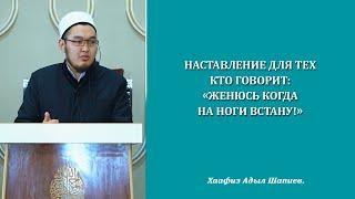 Наставление для тех кто говорит: "Женюсь когда на ноги встану!" Хаафиз Адыл Шапиев.