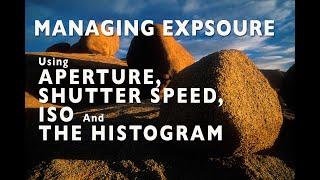 Managing Exposure, Using Aperture, Shutter Speed, ISO and The Histogram.