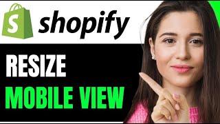 ADJUST SIZE OF MOBILE VIEW ON SHOPIFY (STEP BY STEP)