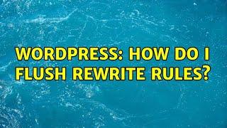 Wordpress: How do I flush rewrite rules?