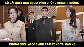 Cô gái quét dọn bị gia đình chồng khinh thường không ngờ lại có 3 anh trai Tổng Tài bảo kê