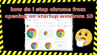 how to prevent google chrome from automatically starting on windows 10 boot up