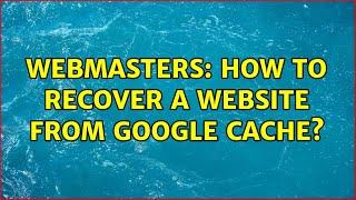 Webmasters: How to recover a website from google cache? (3 Solutions!!)