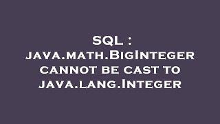 SQL : java.math.BigInteger cannot be cast to java.lang.Integer