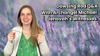 Dowsing Rod Q&A | With Archangel Michael on Jehovah’s Witnesses